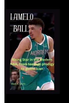 Paperback Lamelo Ball: Rising Star in the Modern NBA, From teenage prodigy to global Icon Book