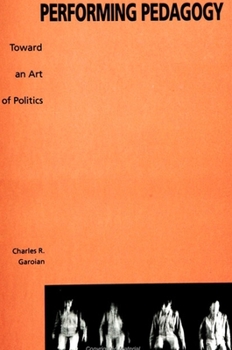 Performing Pedagogy: Towards an Art of Politics (Suny Series, Interruptions, Border Testimonyies and Critical Discourses) - Book  of the Interruptions: Border Testimony(ies) and Critical Discourse/s
