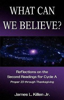 Paperback What Can We Believe? Reflections on the Second Readings for Cycle a Proper 23 Through Thanksgiving Book