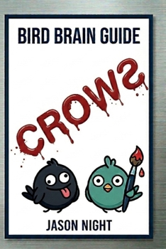 Paperback Bird Brain Guide To Crows: You Don't Need a Bird Brain to Attract, Feed, Understand & Train Crows Book