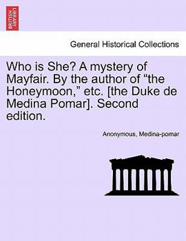 Who is She? A mystery of Mayfair. By the author of "the Honeymoon," etc. [the Duke de Medina Pomar]. Second edition.
