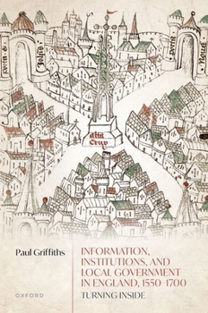 Hardcover Information, Institutions, and Local Government in England, 1550-1700: Turning Inside Book
