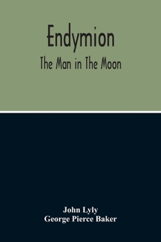 Paperback Endymion: The Man In The Moon: Played Before The Queen'S Majesty At Greenwich On Candlemas Day, At Night, By The Children Of Pau Book