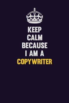 Paperback Keep Calm Because I Am A Copywriter: Motivational and inspirational career blank lined gift notebook with matte finish Book