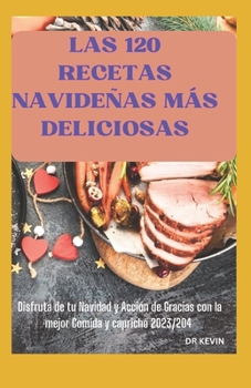 Las 120 Recetas Navideñas Más Deliciosas: Disfruta de tu Navidad y Acción de Gracias con la mejor comida y capricho 2023/2024