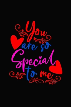 You are so special to me: Romantic Gift idea Notebook , share the love with Girlfriend or boyfriend,Husband, Wife . Lovely cover message for people of ... love the romance that Valentine's Day brings.