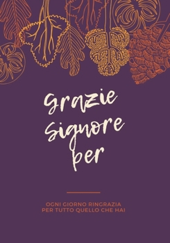 Paperback Grazie Signore per: Ogni Giorno Ringrazia per Tutto Quello che Hai! [Italian] Book