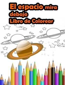 Paperback El espacio mira debajo Libro de Colorear: ESPACIO Libro de Colorear Para Niños - planetas, Cohetes, astronautas, OVNIs, el sistema solar y naves espac [Spanish] Book