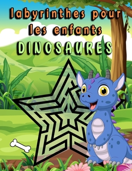 labyrinthes pour les enfants - dinosaures-: Jeux de labyrinthes/Idée Cadeau/idée cadeau enfant/ labyrinthes variés à découvrir. (French Edition)