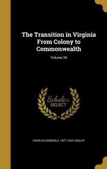 Hardcover The Transition in Virginia From Colony to Commonwealth; Volume 36 Book