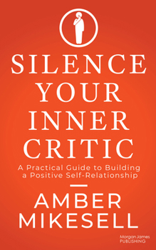 Paperback Silence Your Inner Critic: A Practical Guide to Building a Positive Self-Relationship Book