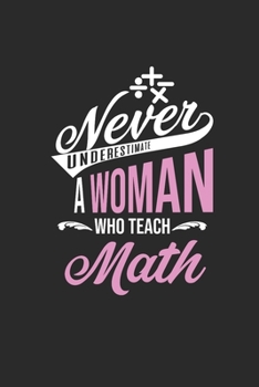 Paperback Never Underestimate A Woman Who Teach Math: Dotted Bullet Notebook (6" x 9" - 120 pages) Teachers Notebook for Daily Journal, Diary, and Gift Book
