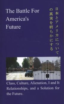 Paperback The Battle for America's Future: Class, Culture, Alienation, I and It Relationships, and a Solution for the Future Book