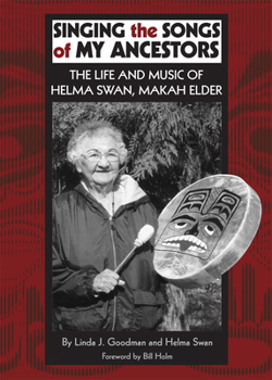 Paperback Singing the Songs of My Ancestors: The Life and Music of Helma Swan, Makah Elder Volume 244 Book