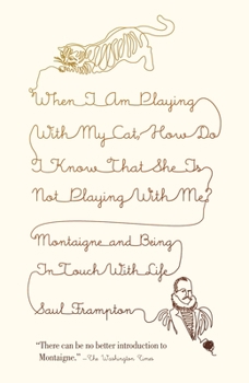 Paperback When I Am Playing with My Cat, How Do I Know That She Is Not Playing with Me?: Montaigne and Being in Touch with Life Book