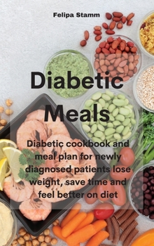 Hardcover Diabetic Meals: Diabetic cookbook and meal plan for newly diagnosed patients lose weight, save time and feel better on diet Book