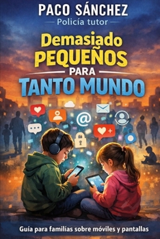 Demasiado pequeños para tanto mundo: Guía policial para proteger a tus hijos en la era digital (Spanish Edition)