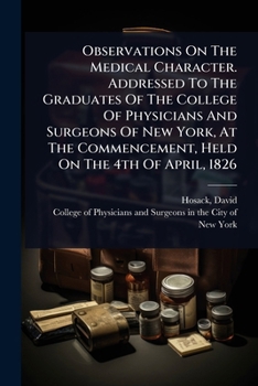 Paperback Observations On The Medical Character. Addressed To The Graduates Of The College Of Physicians And Surgeons Of New York, At The Commencement, Held On Book
