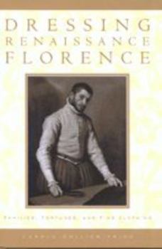 Dressing Renaissance Florence: Families, Fortunes, and Fine Clothing (The Johns Hopkins University Studies in Historical and Political Science)