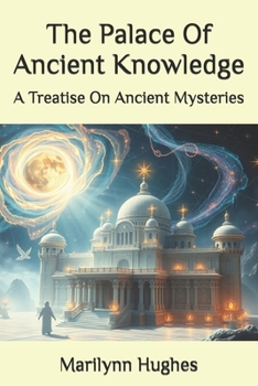The Palace of Ancient Knowledge: A Treatise on Ancient Mysteries