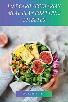 Low Carb Vegetarian Meal Plan for Type 2 Diabetes: Delicious Recipes for Managing Type 2 Diabetes with a Low-Carb Vegetarian Diet