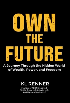 Own The Future: A Hero's Journey Through the Hidden World of Wealth, Power, and Freedom