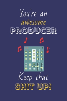 Paperback You're An Awesome Producer Keep That Shit Up!: Music Producer Gifts: Novelty Gag Notebook Gift: Lined Paper Paperback Journal Book