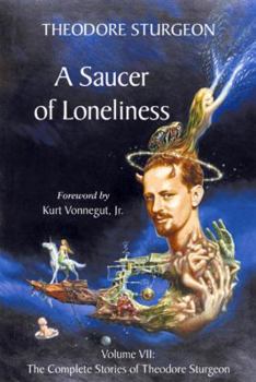 Paperback A Saucer of Loneliness: Volume VII: The Complete Stories of Theodore Sturgeon Book