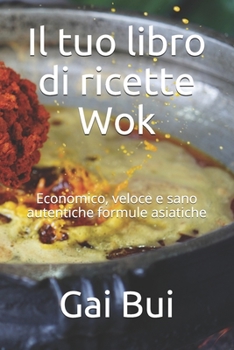 Paperback Il tuo libro di ricette Wok: Economico, veloce e sano autentiche formule asiatiche [Italian] Book