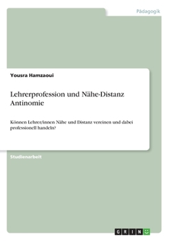 Paperback Lehrerprofession und Nähe-Distanz Antinomie: Können Lehrer/innen Nähe und Distanz vereinen und dabei professionell handeln? [German] Book