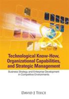 Paperback Technological Know-How, Organizational Capabilities, and Strategic Management: Business Strategy and Enterprise Development in Competitive Environment Book