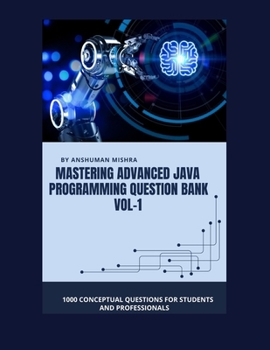 Mastering advanced java programming question bank vol-1: 1000 conceptual questions for students and professionals