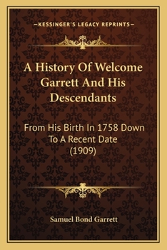 Paperback A History Of Welcome Garrett And His Descendants: From His Birth In 1758 Down To A Recent Date (1909) Book