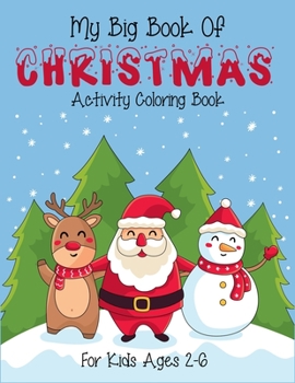 My Big Book Of Christmas Activity Coloring Book For Kids Ages 2-6: Best quality christmas coloring book for kids to stay clam and focus. (Christmas Coloring Book For Children Ages 2-4, 4-6)
