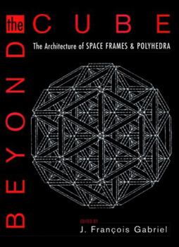 Hardcover Beyond the Cube: The Architecture of Space Frames and Polyhedra Book
