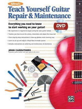 Alfred's Teach Yourself Guitar Repair & Maintenance: Everything You Need to Know to Start Working on Your Guitar!