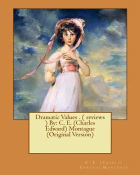 Paperback Dramatic Values . ( reviews ) By: C. E. (Charles Edward) Montague (Original Version) Book