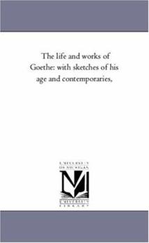 The life and works of Goethe: with sketches of his age and contemporaries,