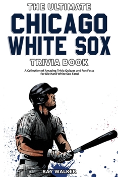 Paperback The Ultimate Chicago White Sox Trivia Book: A Collection of Amazing Trivia Quizzes and Fun Facts for Die-Hard White Sox Fans! Book