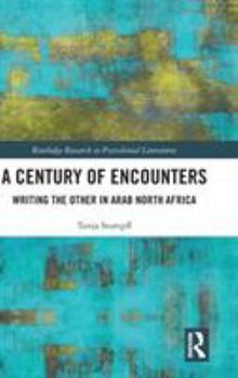 Hardcover A Century of Encounters: Writing the Other in Arab North Africa Book