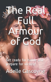 Paperback The Real Full Armour of God: Get battle ready for battle and prepare for victory! Book