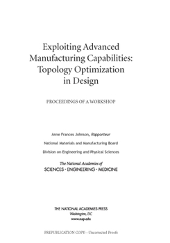 Paperback Exploiting Advanced Manufacturing Capabilities: Topology Optimization in Design: Proceedings of a Workshop Book