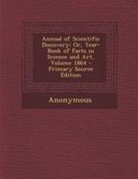 Paperback Annual of Scientific Discovery: Or, Year-Book of Facts in Science and Art, Volume 1864 Book