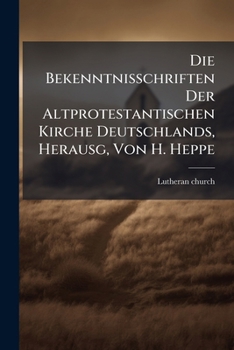 Paperback Die Bekenntnisschriften Der Altprotestantischen Kirche Deutschlands, Herausg, Von H. Heppe Book