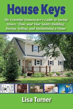 Paperback House Keys: The Essential Homeowner's Guide to Saving Money, Time, and Your Sanity Building, Buying, Selling, and Maintaining a Ho Book