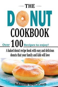 Paperback The Donut Cookbook: A Baked Donut Recipe Book with Easy and Delicious Donuts that your Family and Kids Will Love Book