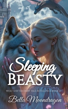 Sleeping Beasty: A Wolf Shifter Retelling of Sleeping Beauty: A Wolf Shifter Fairy Tale Retelling Book 2: A Wolf Shifter Fairy Tale Retelling Book 2