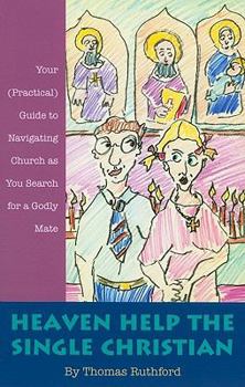 Heaven Help the Single Christian: Your (Practical) Guide to Navigating Church as You Search for a Godly Mate