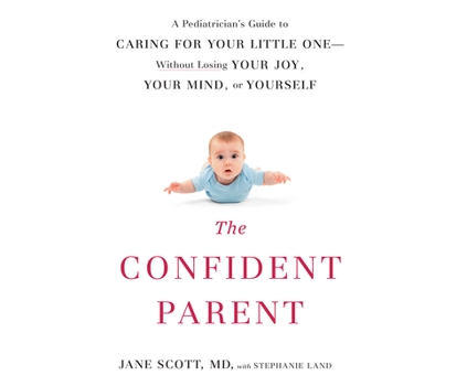 Audio CD The Confident Parent: A Pediatrician's Guide to Caring for Your Little One Without Losing Your Joy, Your Mind, or Yourself Book