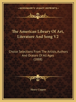 Paperback The American Library Of Art, Literature And Song V2: Choice Selections From The Artists, Authors And Orators Of All Ages (1888) Book